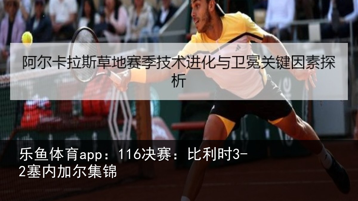 乐鱼体育app:116决赛:比利时3-2塞内加尔集锦