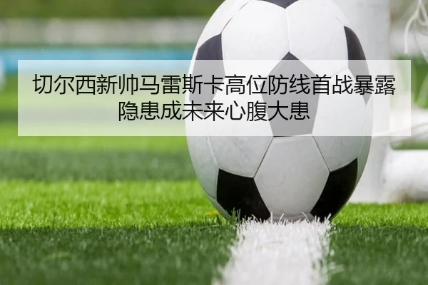 qie-er-xi-xin-shuai-ma-lei-si-ka-gao-wei-fang-xian-shou-zhan-bao-lu-yin-huan-cheng-wei-lai-xin-fu-da-huan-3-358.jpg
